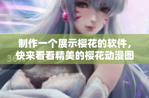 制作一個展示櫻花的軟件，快來看看精美的櫻花動漫圖片!