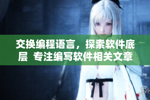 交換編程語言，探索軟件底層  專注編寫軟件相關文章