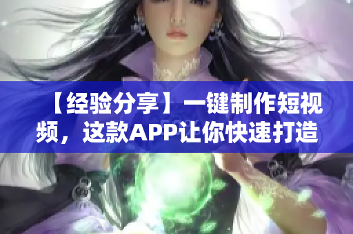 【經驗分享】一鍵制作短視頻，這款APP讓你快速打造高顏值成品！