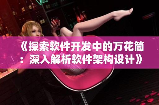 《探索軟件開發中的萬花筒：深入解析軟件架構設計》