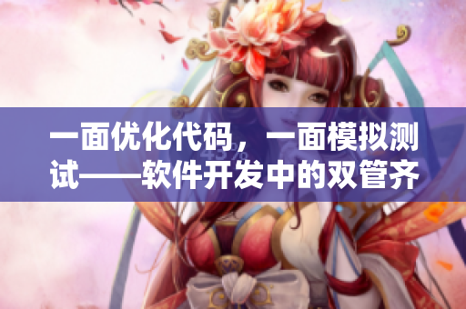 一面優化代碼，一面模擬測試——軟件開發中的雙管齊下