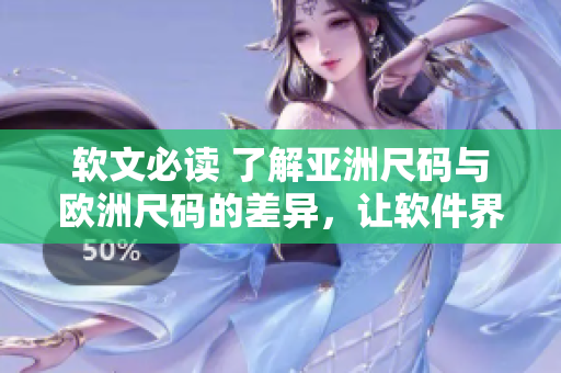 軟文必讀 了解亞洲尺碼與歐洲尺碼的差異，讓軟件界面更符合用戶習(xí)慣！