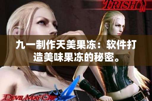 九一制作天美果凍：軟件打造美味果凍的秘密。