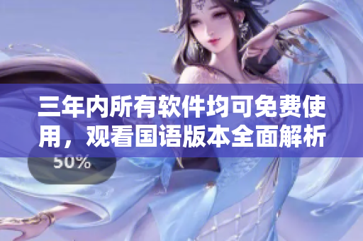 三年內(nèi)所有軟件均可免費(fèi)使用，觀看國(guó)語(yǔ)版本全面解析