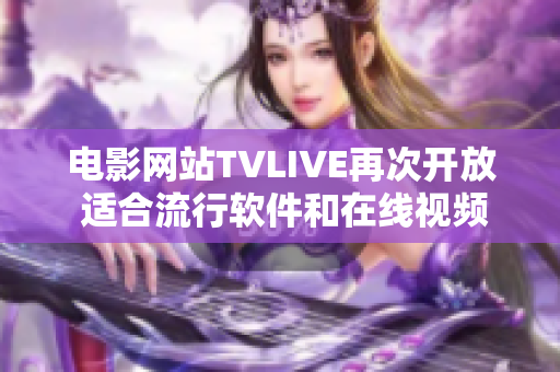 電影網站TVLIVE再次開放 適合流行軟件和在線視頻的觀看