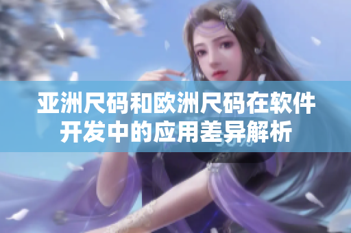 亞洲尺碼和歐洲尺碼在軟件開發中的應用差異解析