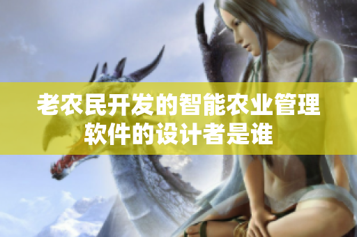 老農民開發的智能農業管理軟件的設計者是誰