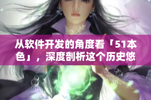 從軟件開發的角度看「51本色」，深度剖析這個歷史悠久的經典。