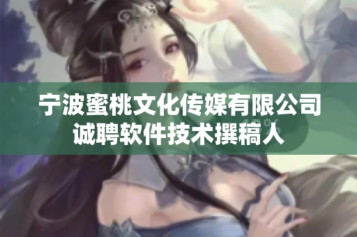 寧波蜜桃文化傳媒有限公司誠聘軟件技術撰稿人