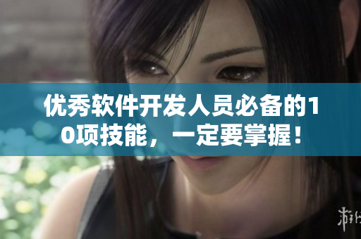 優秀軟件開發人員必備的10項技能，一定要掌握！