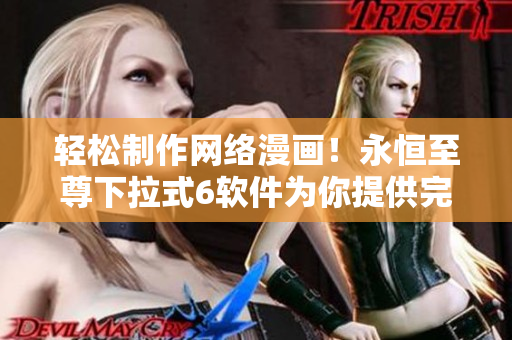 輕松制作網絡漫畫！永恒至尊下拉式6軟件為你提供完美方案