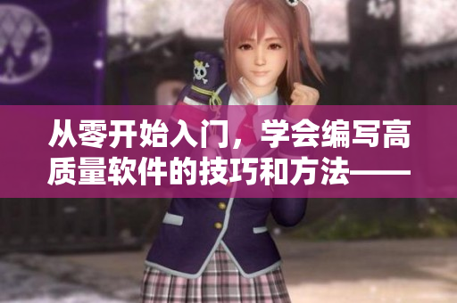 從零開始入門，學(xué)會(huì)編寫高質(zhì)量軟件的技巧和方法——免費(fèi)學(xué)習(xí)視頻推薦