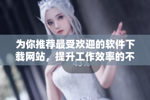 為你推薦最受歡迎的軟件下載網站，提升工作效率的不二選擇