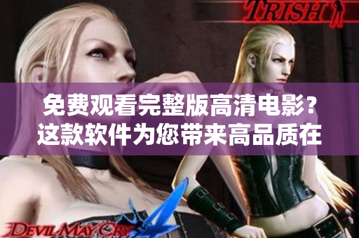 免費(fèi)觀看完整版高清電影？這款軟件為您帶來高品質(zhì)在線電影體驗(yàn)！