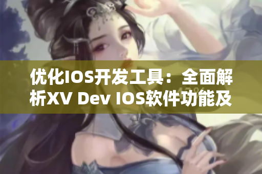 優化IOS開發工具：全面解析XV Dev IOS軟件功能及應用