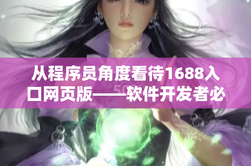 從程序員角度看待1688入口網頁版——軟件開發者必備網站