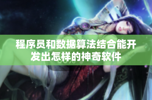 程序員和數(shù)據(jù)算法結(jié)合能開發(fā)出怎樣的神奇軟件
