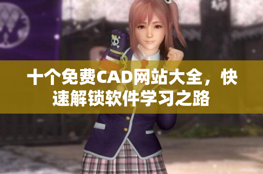 十個免費CAD網站大全，快速解鎖軟件學習之路