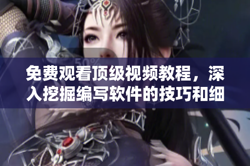 免費(fèi)觀看頂級視頻教程，深入挖掘編寫軟件的技巧和細(xì)節(jié)