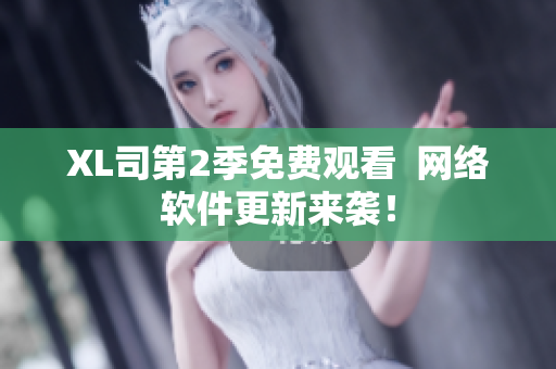 XL司第2季免費(fèi)觀看  網(wǎng)絡(luò)軟件更新來襲！