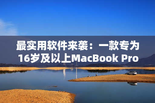 最實(shí)用軟件來襲：一款專為16歲及以上MacBook Pro設(shè)計(jì)的日本軟件