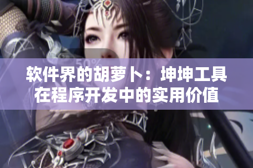 軟件界的胡蘿卜：坤坤工具在程序開發中的實用價值