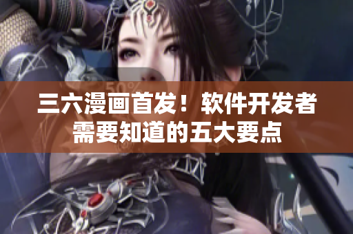 三六漫畫首發！軟件開發者需要知道的五大要點