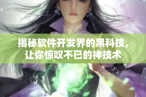揭秘軟件開發界的黑科技，讓你驚嘆不已的神技術