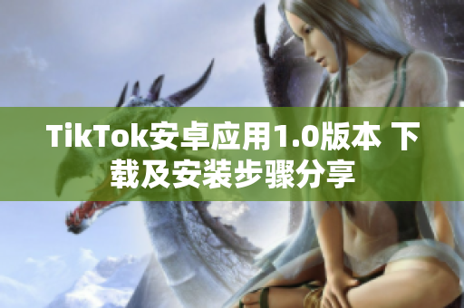 TikTok安卓應用1.0版本 下載及安裝步驟分享