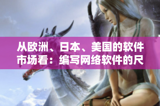 從歐洲、日本、美國的軟件市場看：編寫網(wǎng)絡(luò)軟件的尺碼規(guī)范