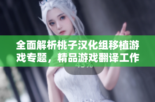 全面解析桃子漢化組移植游戲?qū)ｎ}，精品游戲翻譯工作一覽