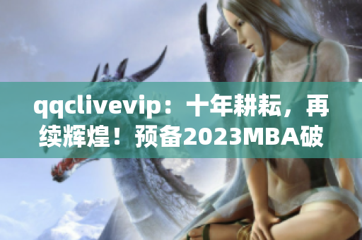 qqclivevip：十年耕耘，再續輝煌！預備2023MBA破土而出！