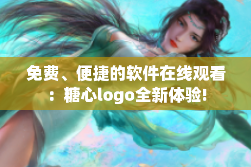 免費、便捷的軟件在線觀看：糖心logo全新體驗!