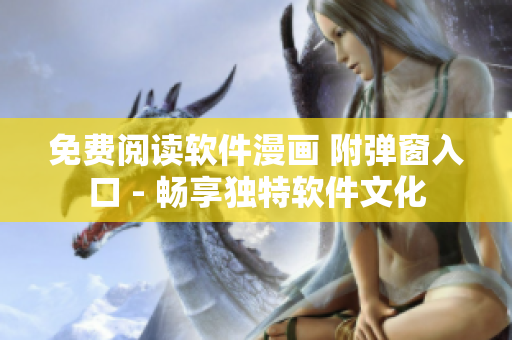 免費閱讀軟件漫畫 附彈窗入口 - 暢享獨特軟件文化