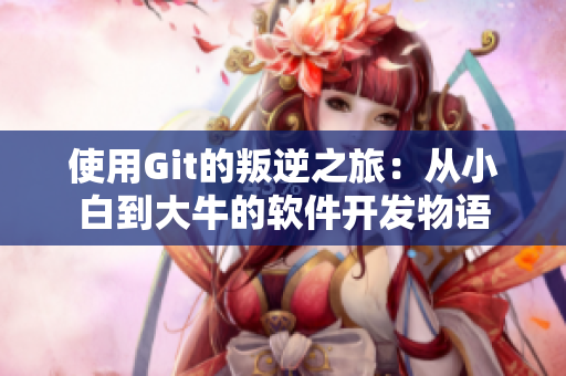 使用Git的叛逆之旅：從小白到大牛的軟件開發(fā)物語