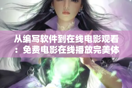 從編寫軟件到在線電影觀看：免費電影在線播放完美體驗