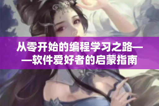 從零開始的編程學習之路——軟件愛好者的啟蒙指南