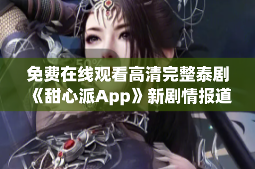 免費在線觀看高清完整泰劇《甜心派App》新劇情報道
