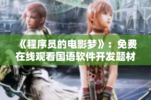 《程序員的電影夢》：免費在線觀看國語軟件開發題材電影