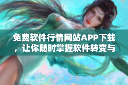 免費軟件行情網站APP下載，讓你隨時掌握軟件轉變與趨勢