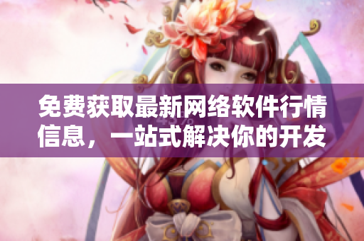 免費獲取最新網絡軟件行情信息，一站式解決你的開發需求