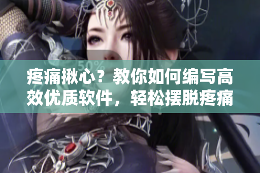 疼痛揪心？教你如何編寫高效優質軟件，輕松擺脫疼痛困擾