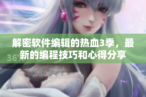 解密軟件編輯的熱血3季，最新的編程技巧和心得分享