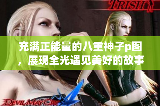 充滿正能量的八重神子p圖，展現全光遇見美好的故事