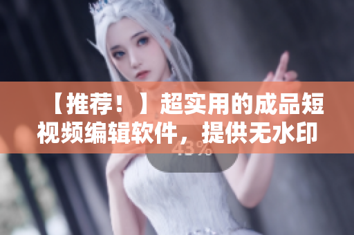 【推薦！】超實用的成品短視頻編輯軟件，提供無水印視頻特效制作!