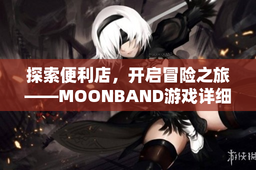 探索便利店，開啟冒險之旅——MOONBAND游戲詳細評測