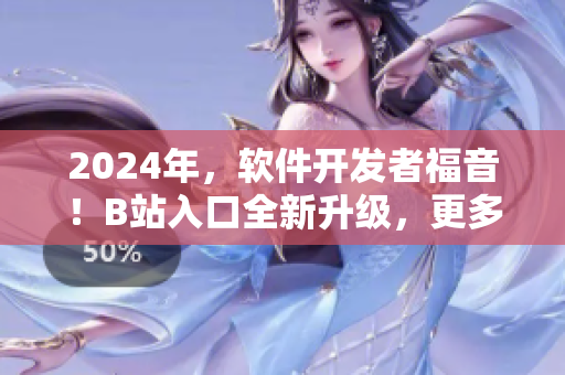 2024年，軟件開發者福音！B站入口全新升級，更多軟件資源搶先看！