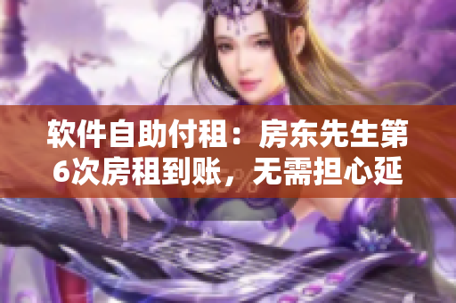 軟件自助付租：房東先生第6次房租到賬，無需擔心延誤