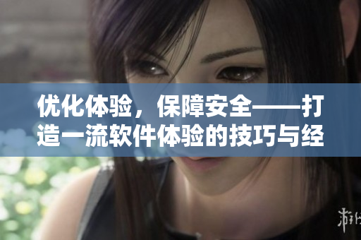 優化體驗，保障安全——打造一流軟件體驗的技巧與經驗