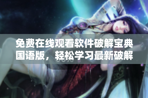 免費在線觀看軟件破解寶典國語版，輕松學習最新破解技術